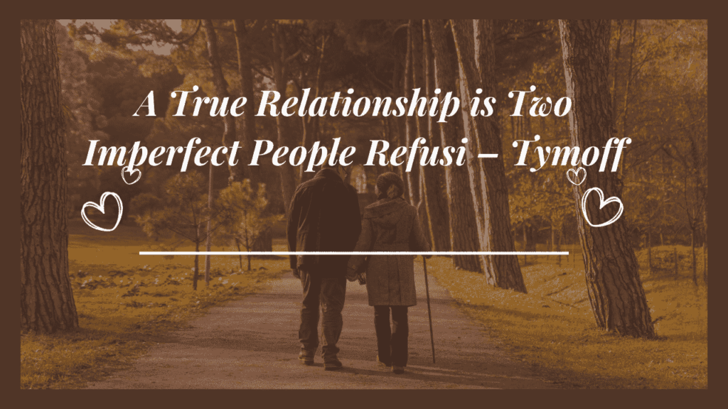 a true relationship is two imper fect people refusi - tymoff