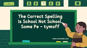 the correct spelling is school not school. some pe - tymoff